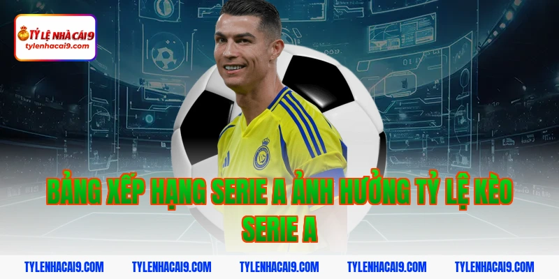 Bảng xếp hạng serie a ảnh hưởng tỷ lệ kèo serie a
