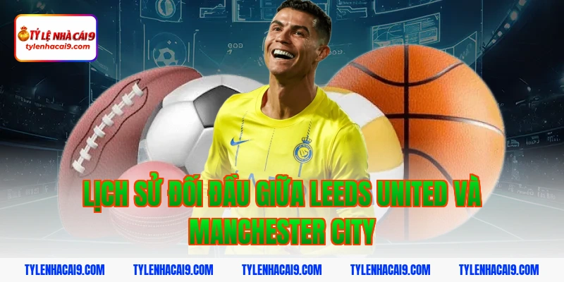 Lịch sử đối đầu giữa Leeds United và Manchester City