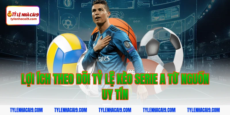 Lợi ích theo dõi tỷ lệ kèo serie a từ nguồn uy tín