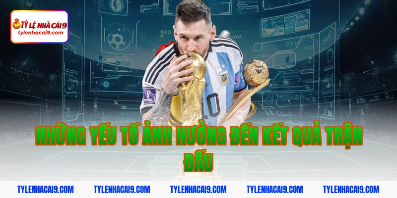 Những yếu tố ảnh hưởng đến kết quả trận đấu