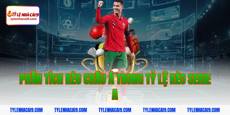 Phân tích kèo châu Á trong tỷ lệ kèo serie a