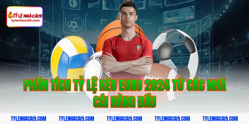 Phân tích tỷ lệ kèo euro 2024 từ các nhà cái hàng đầu