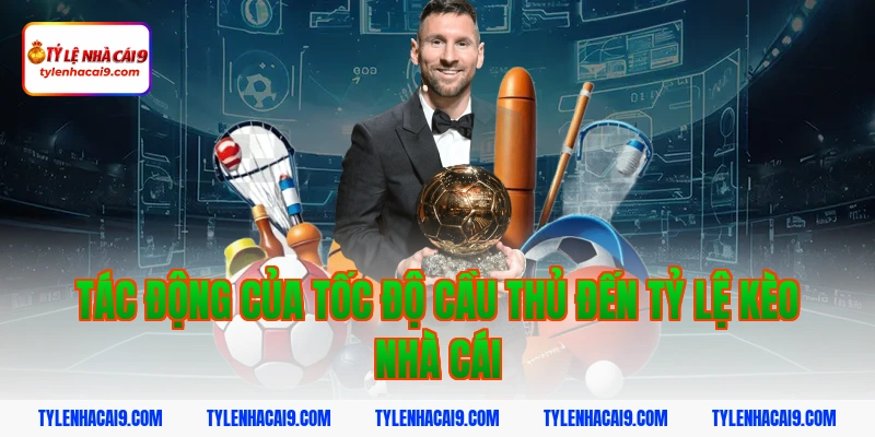 Tác động của tốc độ cầu thủ đến tỷ lệ kèo nhà cái