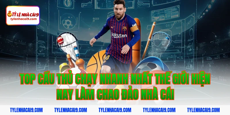 Top cầu thủ chạy nhanh nhất thế giới hiện nay làm chao đảo nhà cái